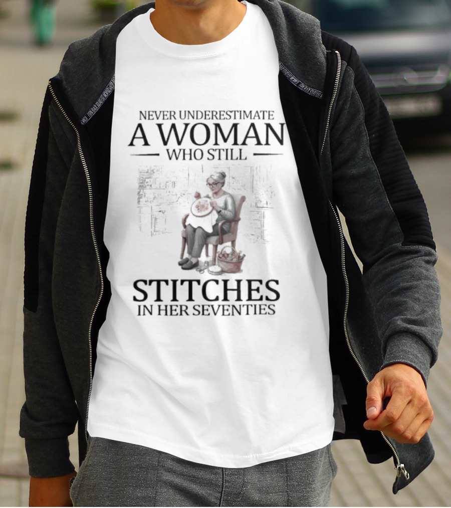 Never Underestimate A Woman Who Stitches In Her Seventies T-Shirt