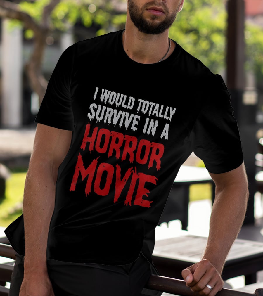I Would Totally Survive In A Horror Movie Dripping T-Shirt