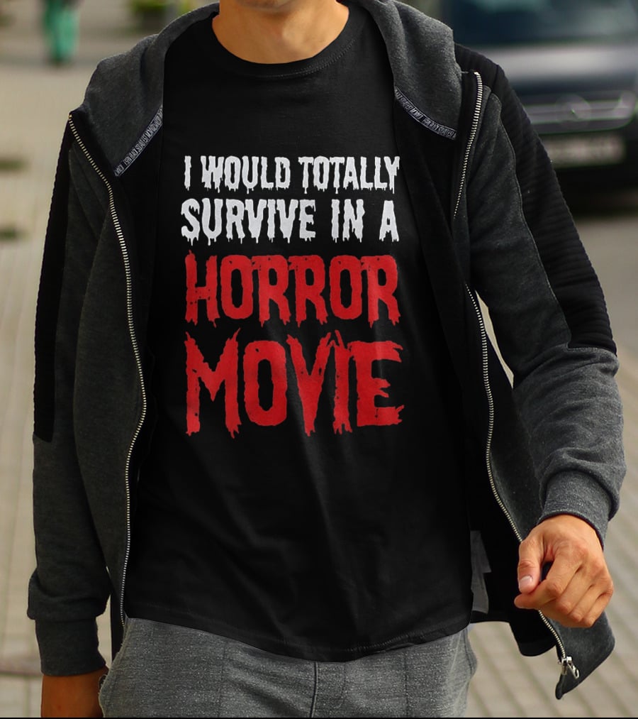 I Would Totally Survive In A Horror Movie Dripping T-Shirt