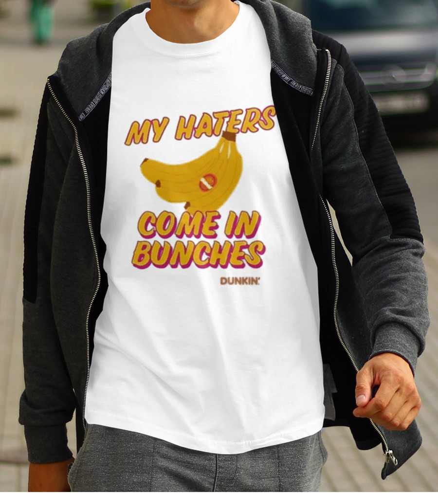 My Haters Come In Bunches Bananas Dunkin T-Shirt