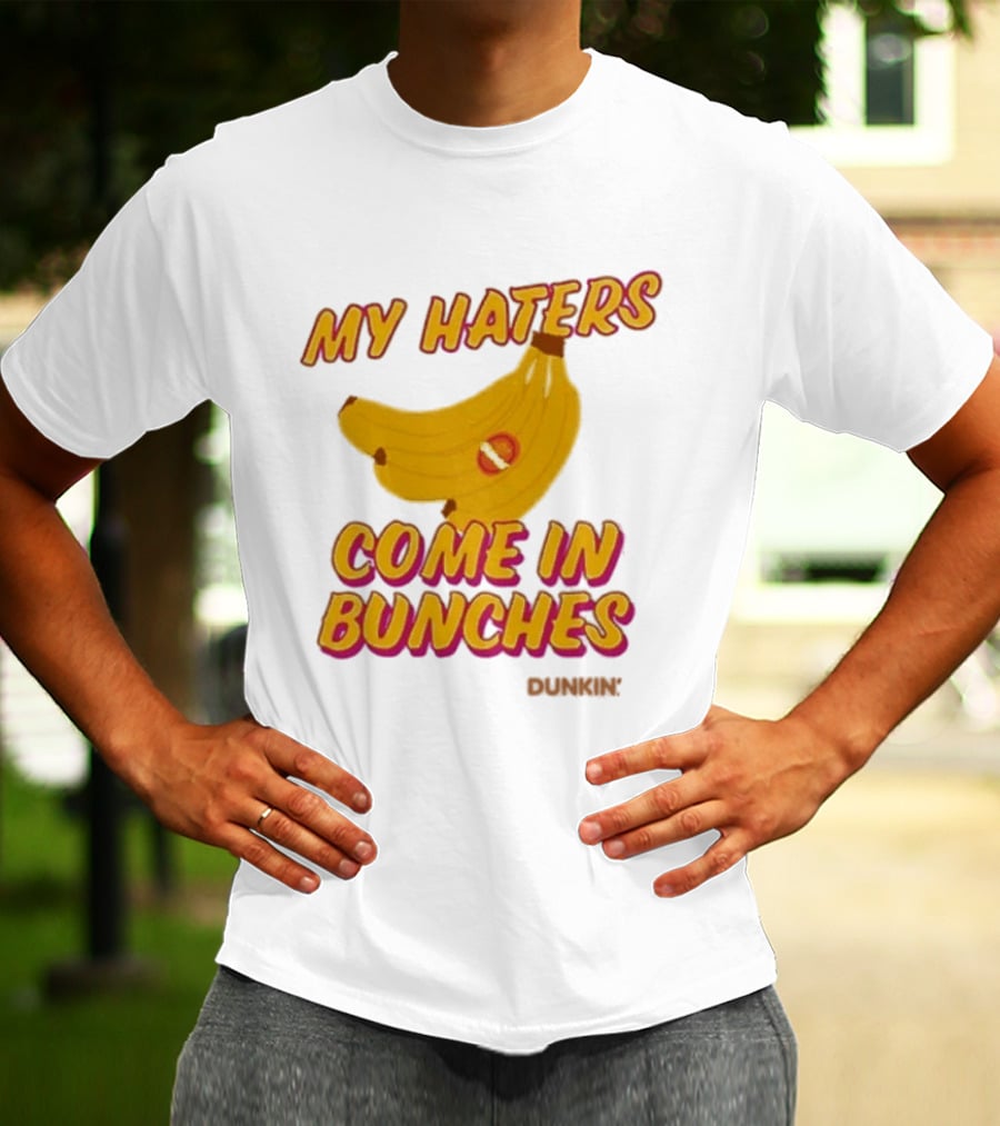 My Haters Come In Bunches Bananas Dunkin T-Shirt