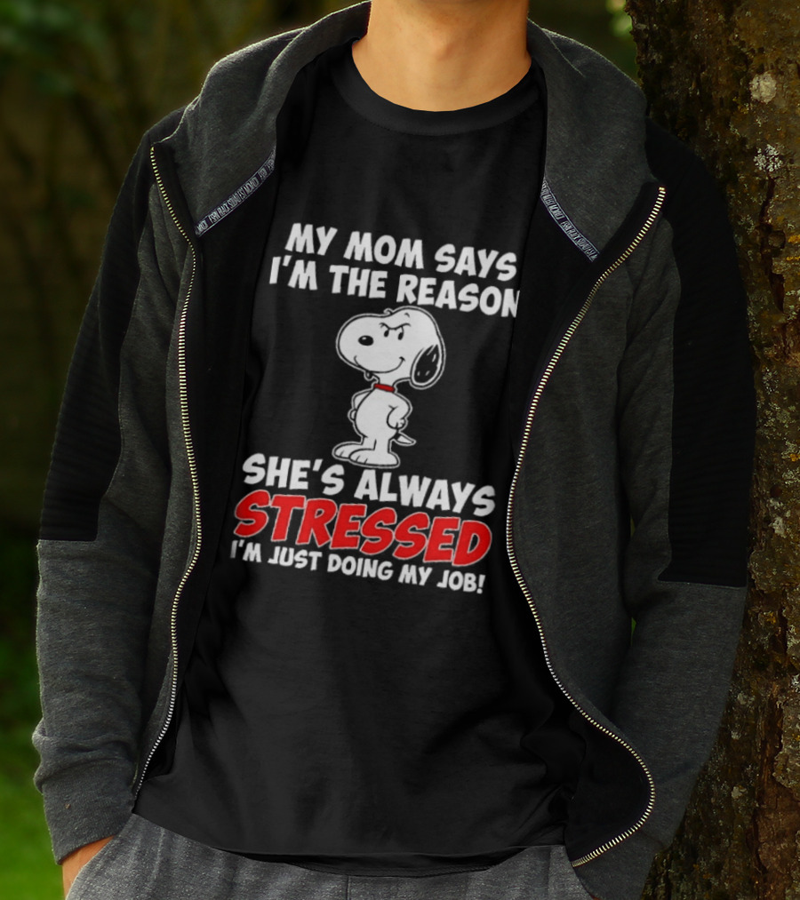 My Mom Says I'm The Reason She's Always Stressed I'm Just Doing My Job With Snoopy T-Shirt