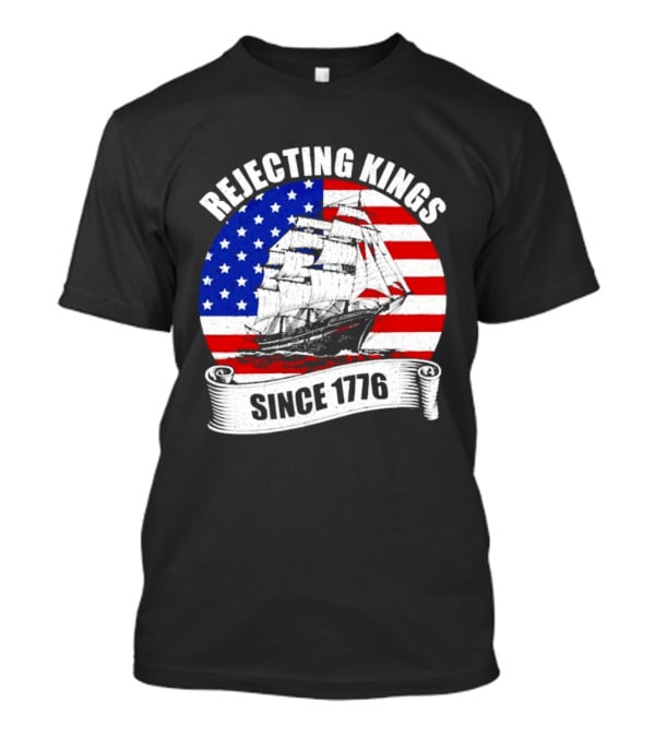 Rejecting Kings Since 1776 American Flag Ship T-Shirt