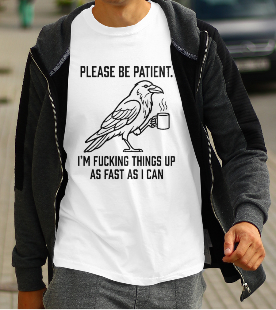 Crow Holding Coffee Please Be Patient I'm Fucking Things Up As Fast As I Can T-Shirt