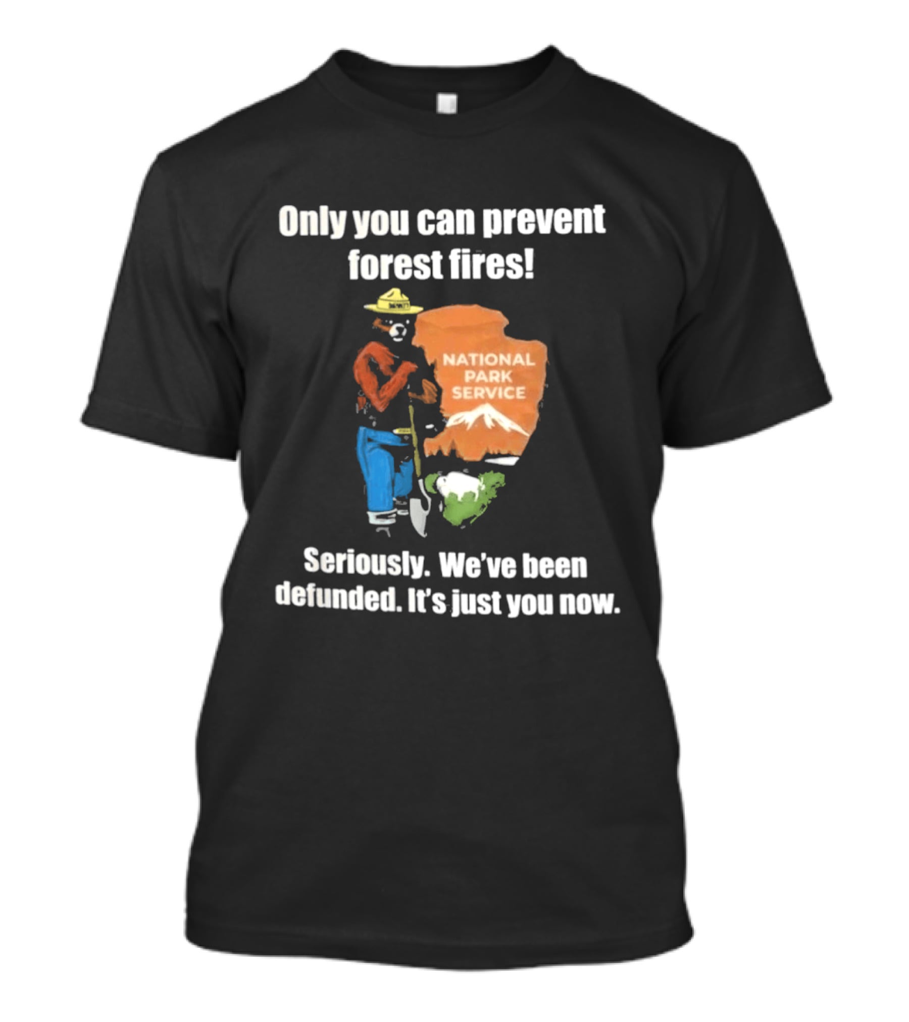 Only You Can Prevent Forest Fires National Park Service Defunded It's Just You Now T-Shirt