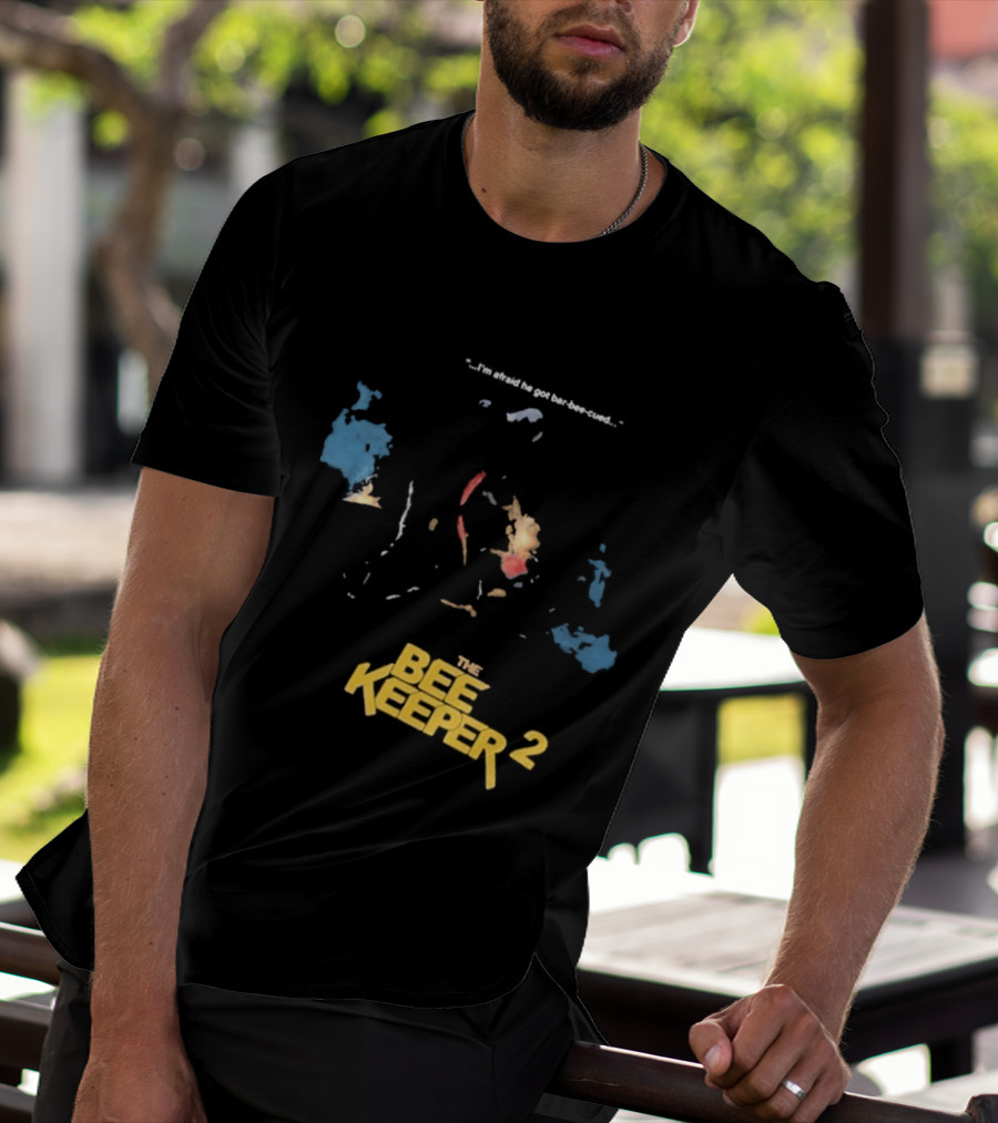 The Beekeeper 2 I'm Afraid He Got Bar Buzzing Beekeeper Verse T-Shirt