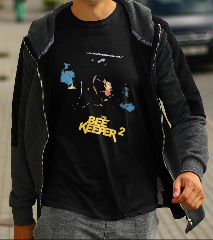 The Beekeeper 2 I'm Afraid He Got Bar Buzzing Beekeeper Verse T-Shirt