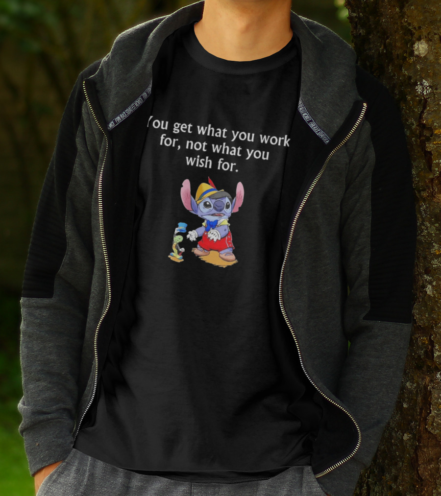You Get What You Work For Not What You Wish For Stitch Pinocchio Outfit T-Shirt