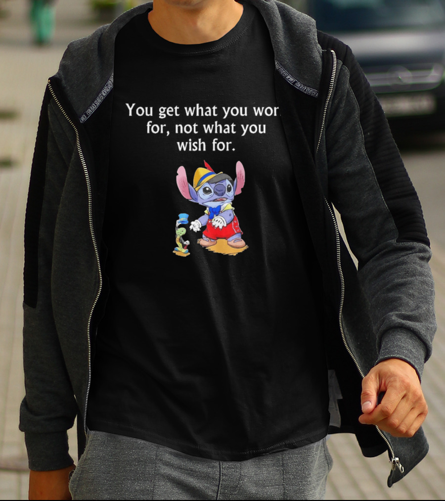 You Get What You Work For Not What You Wish For Stitch Pinocchio Outfit T-Shirt