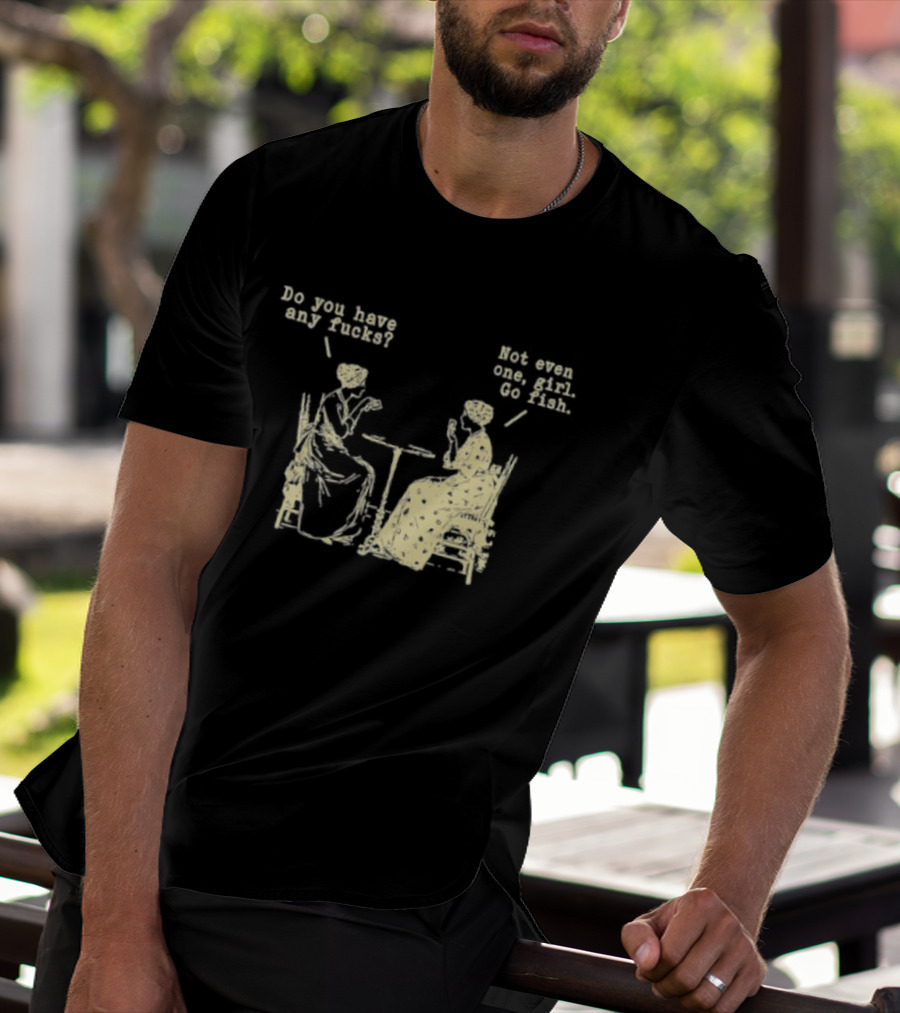 Do You Have Any Fucks Not Even One Girl Go Fish Retro Humor T-Shirt