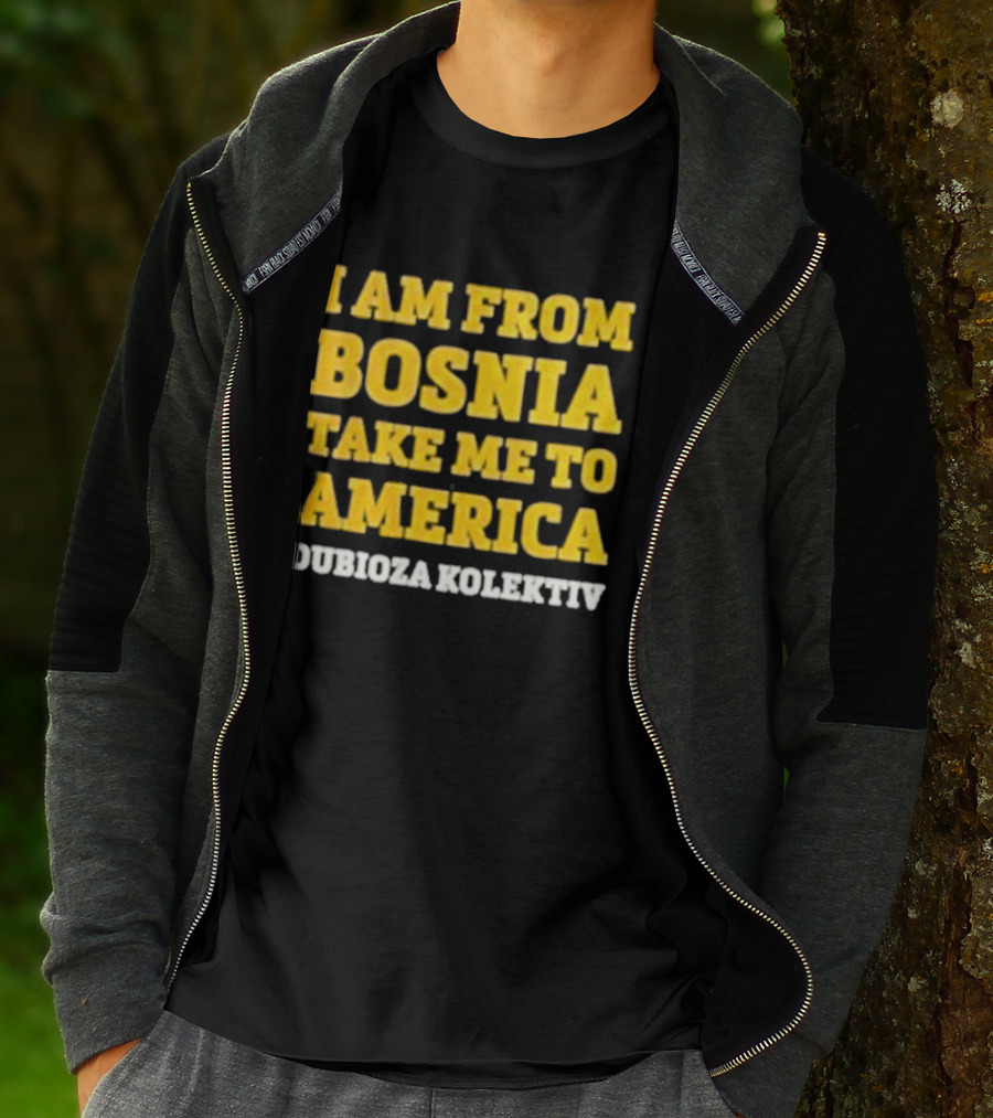 I Am From Bosnia Take Me To America Dubioza Kolektiv T-Shirt