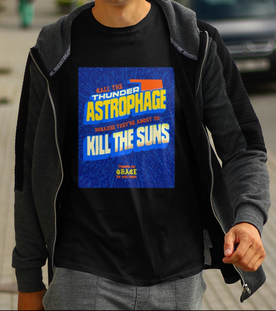 Call The Thunder Astrophage Because They're About To Kill The Suns There's No Grace For You Here T-Shirt