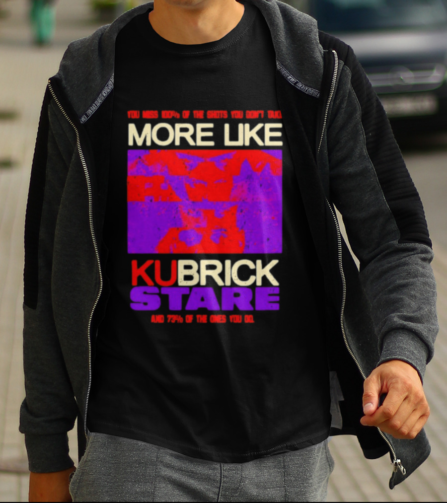 You Miss 100% Of The Shots You Don't Take More Like Kubrick Stare T-Shirt