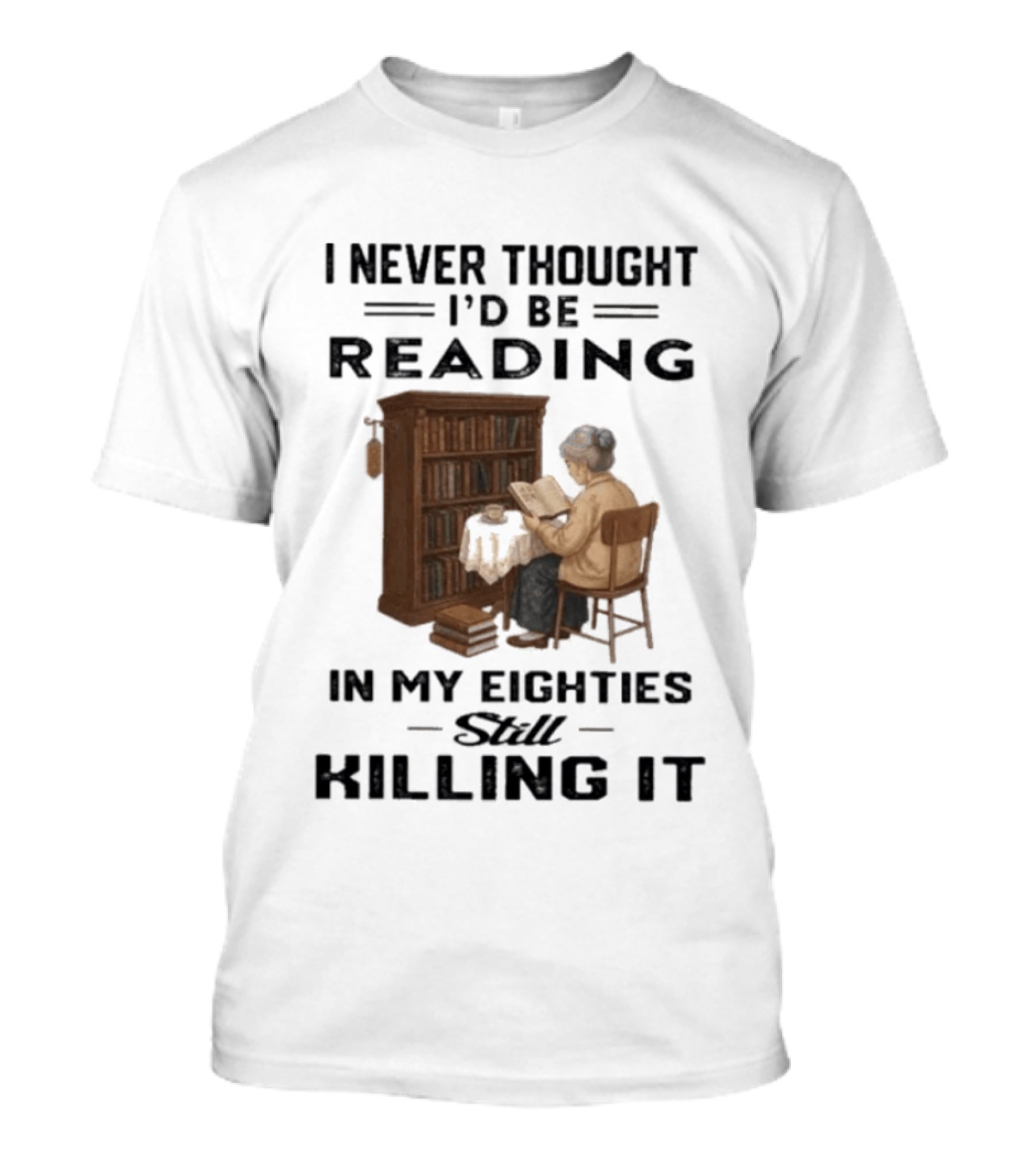 I Never Thought I'd Be Reading In My Eighties Still Killing It T-Shirt