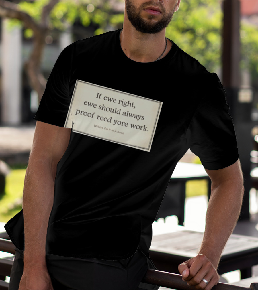 If Ewe Right Ewe Should Always Proof Reed Yore Work Writers Do It In A Book T-Shirt