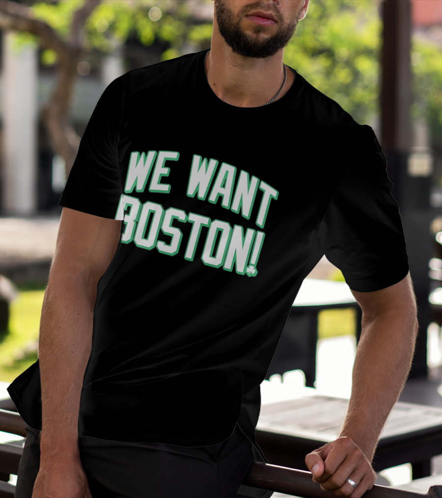 We Want Boston Basketball Boston Celtics 2026 Fan Merchandise T-Shirt