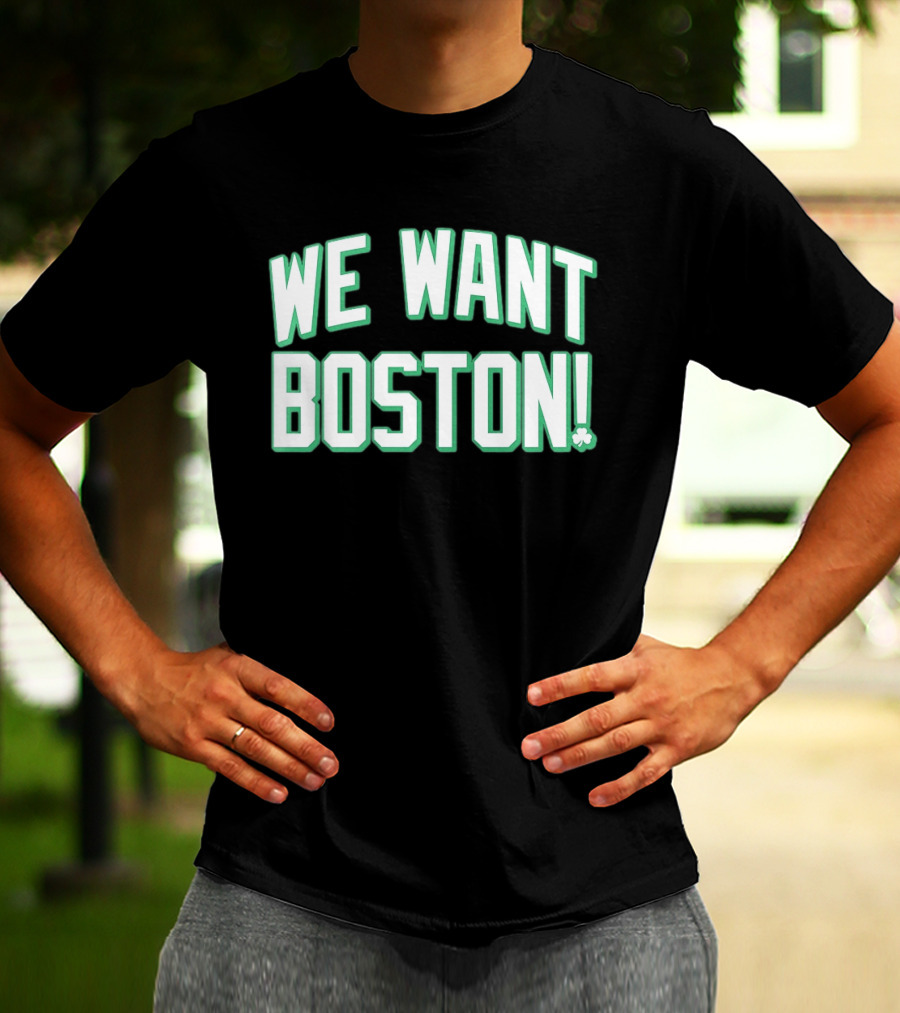 We Want Boston Basketball Boston Celtics 2026 Fan Merchandise T-Shirt