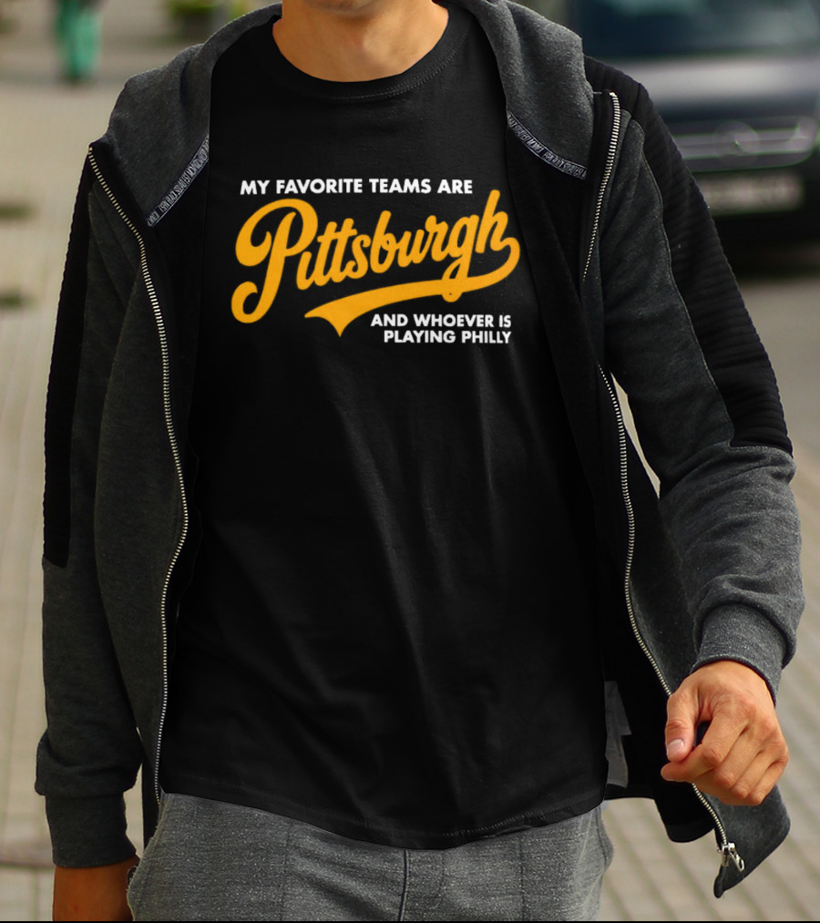 My Favorite Teams Are Pittsburgh And Whoever Is Playing Philly T-Shirt