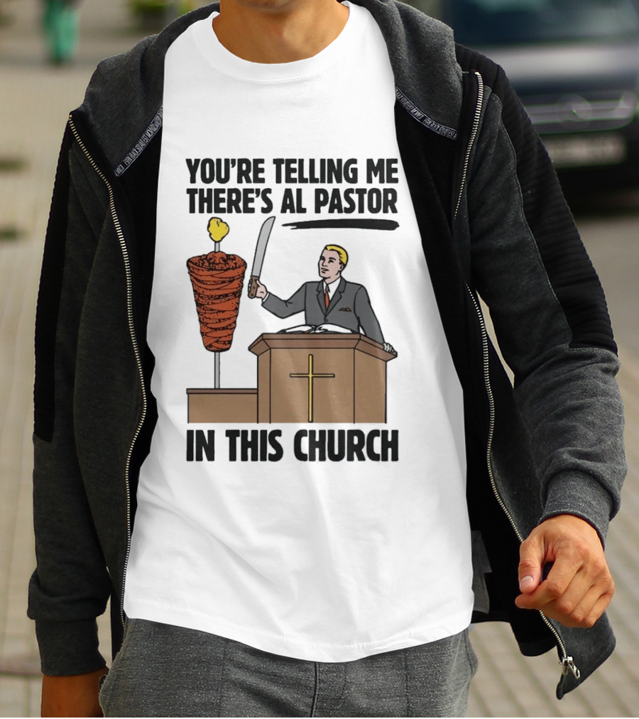 You're Telling Me There's Al Pastor In This Church Pudgy Preacher Slicing Trompo T-Shirt