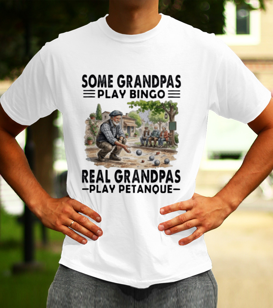 Some Grandpas Play Bingo Real Grandpas Play Petanque Sport Game Fun T-Shirt