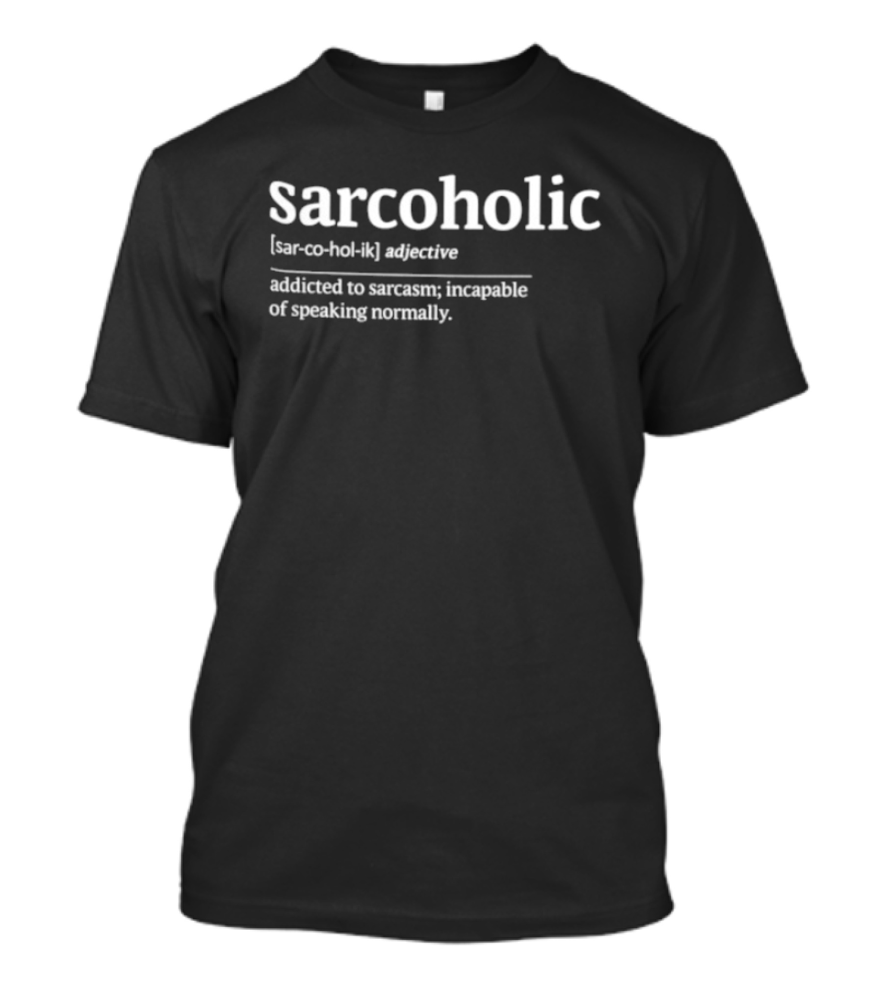 Sarcoholic Addicted To Sarcasm Incapable Of Speaking Normally Adjective T-Shirt