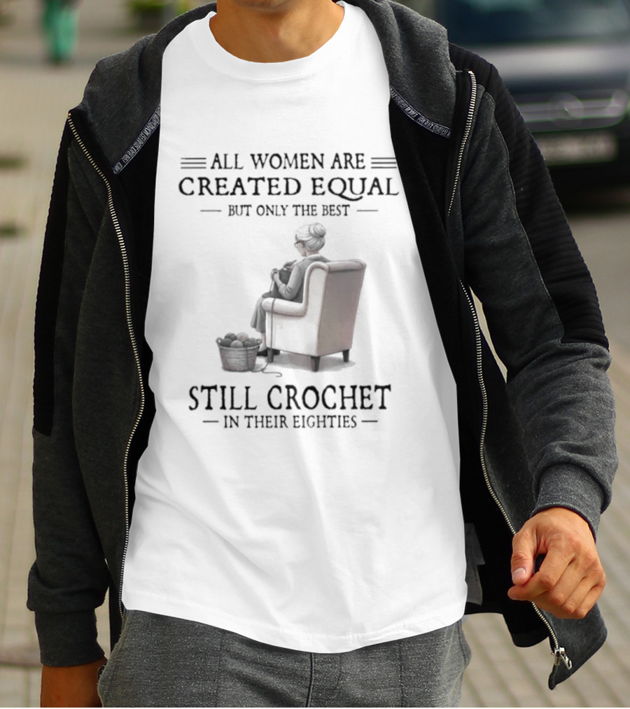 All Women Are Created Equal But Only The Best Crochet In Their Eighties T-Shirt