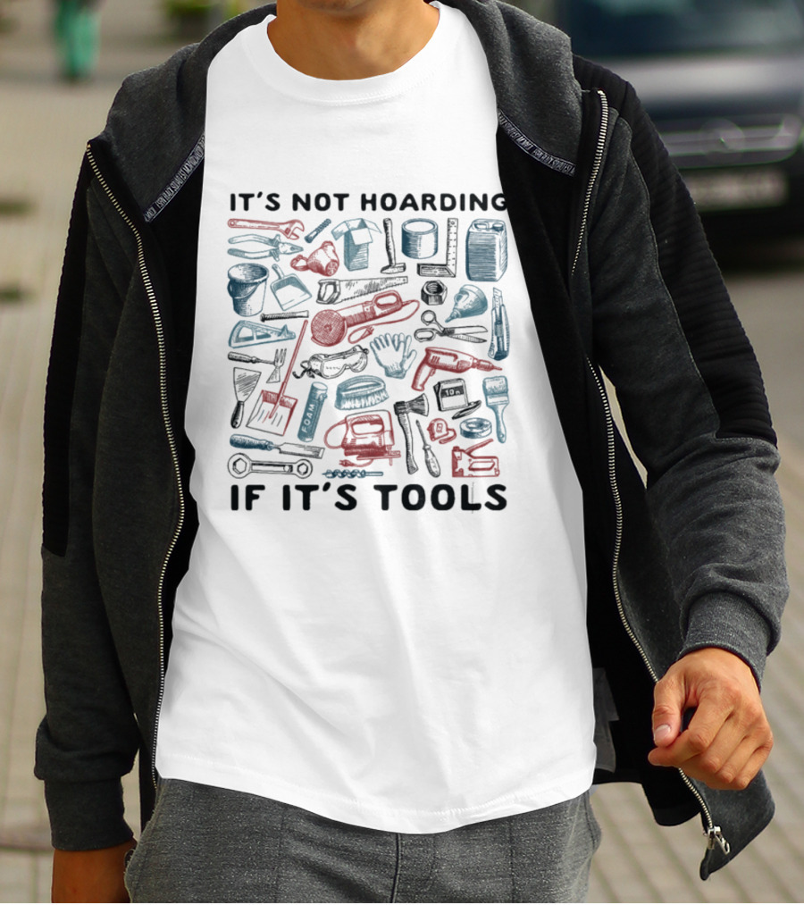 It's Not Hoarding If It's Tools Wrench Hammer Screwdriver Drill Pliers Spatula Tape Measure T-Shirt
