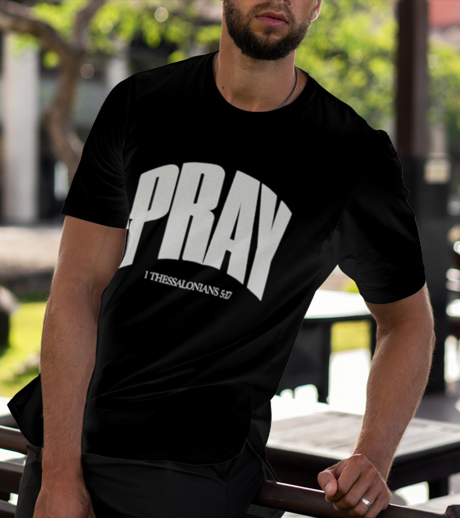 Pray 1 Thessalonians 5 17 Biblical Encouragement T-Shirt