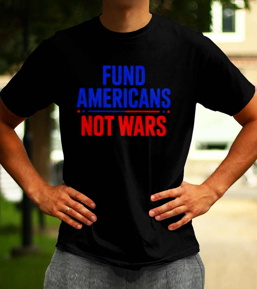 Fund Americans Not Wars Message In Bold Red And Blue T-Shirt