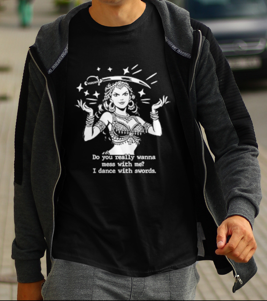 Do You Really Wanna Mess With Me I Dance With Sword Sparkling Sword Dancer T-Shirt
