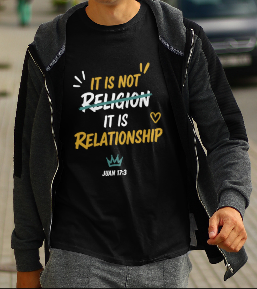 It Is Not Religion It Is Relationship John 17 13 Christian Faith Message T-Shirt