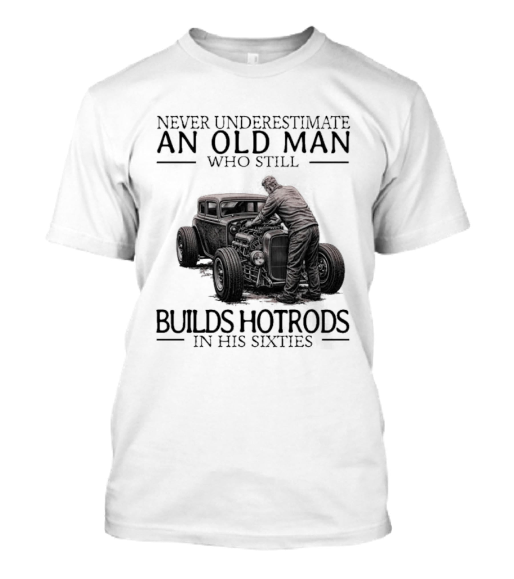 Never Underestimate An Old Man Builds Hotrods In His Sixties T-Shirt