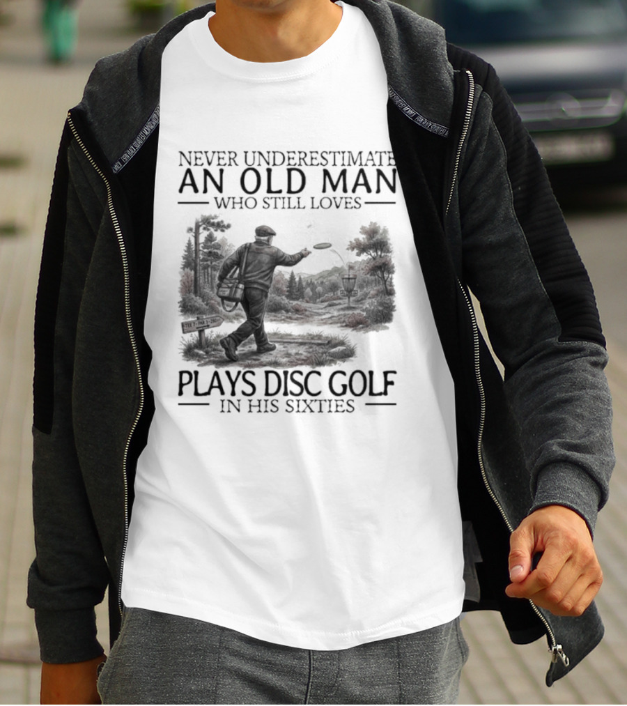 Never Underestimate An Old Man Who Plays Disc Golf In His Sixties T-Shirt