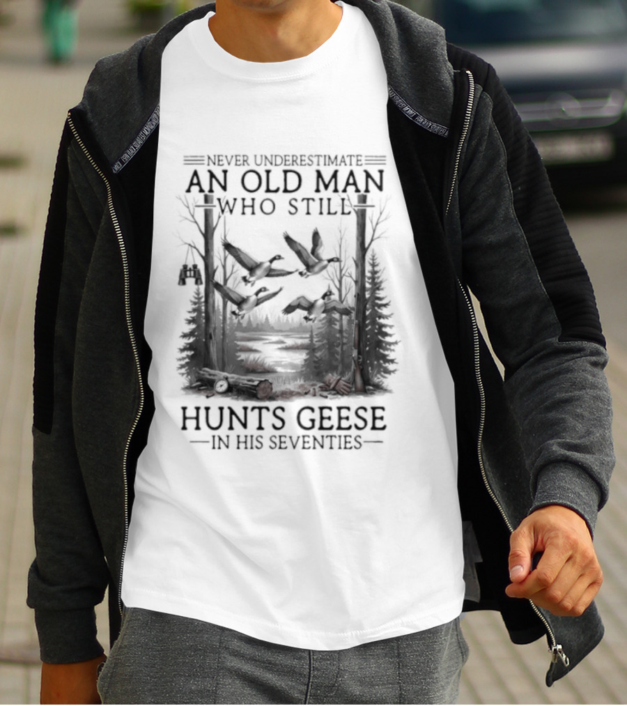 Never Underestimate An Old Man Who Still Hunts Geese In His Seventies Forest Scene T-Shirt