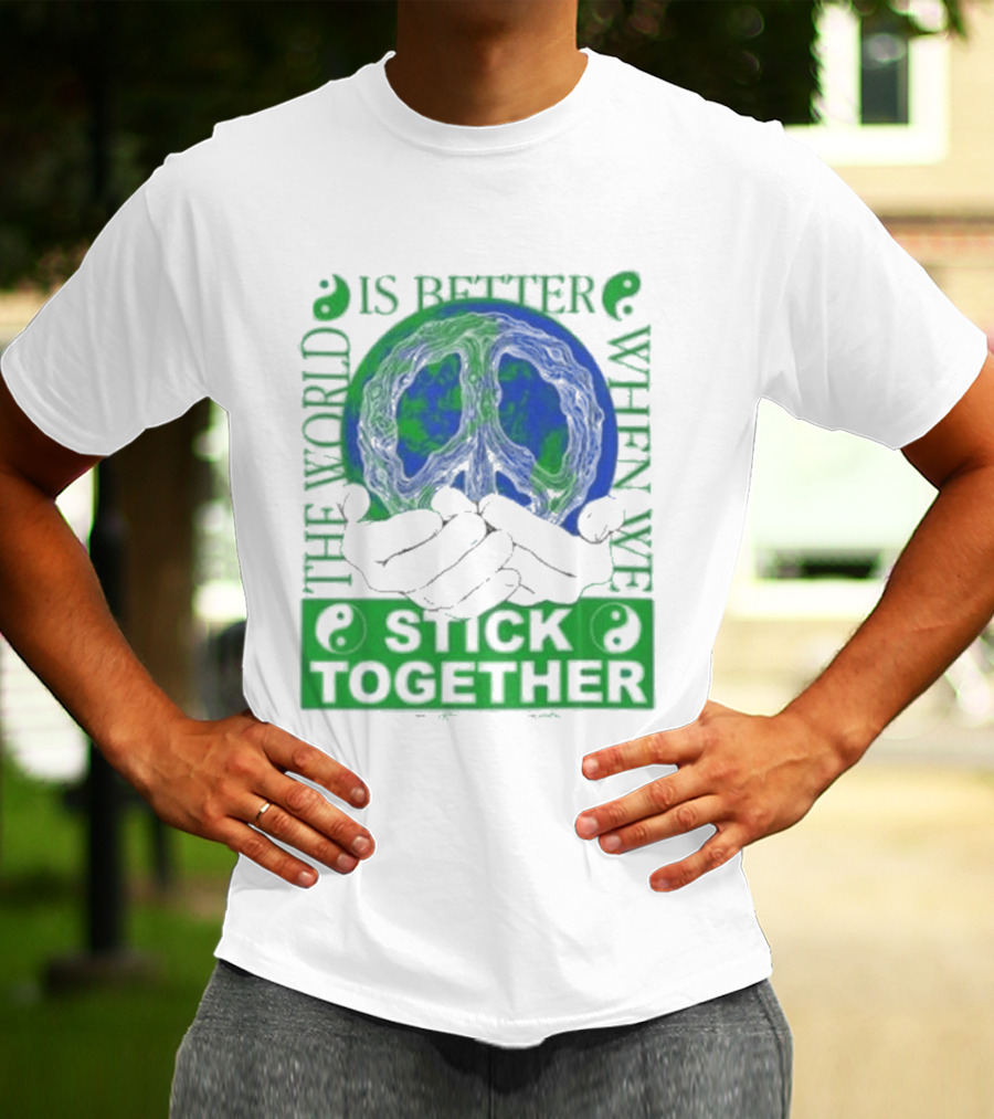 The World Is Better When We Stick Together Earth Message T-Shirt