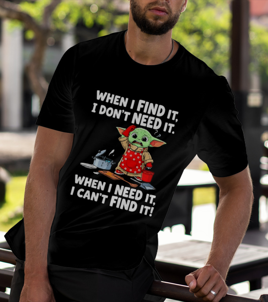 When I Find It I Don't Need It When I Need It I Can't Find It Grogu In Red Apron T-Shirt