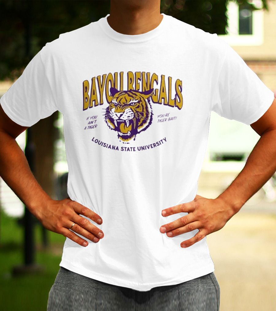 Bayou Bengals If You Ain't A Tiger You Are Tiger Bait Louisiana State University T-Shirt