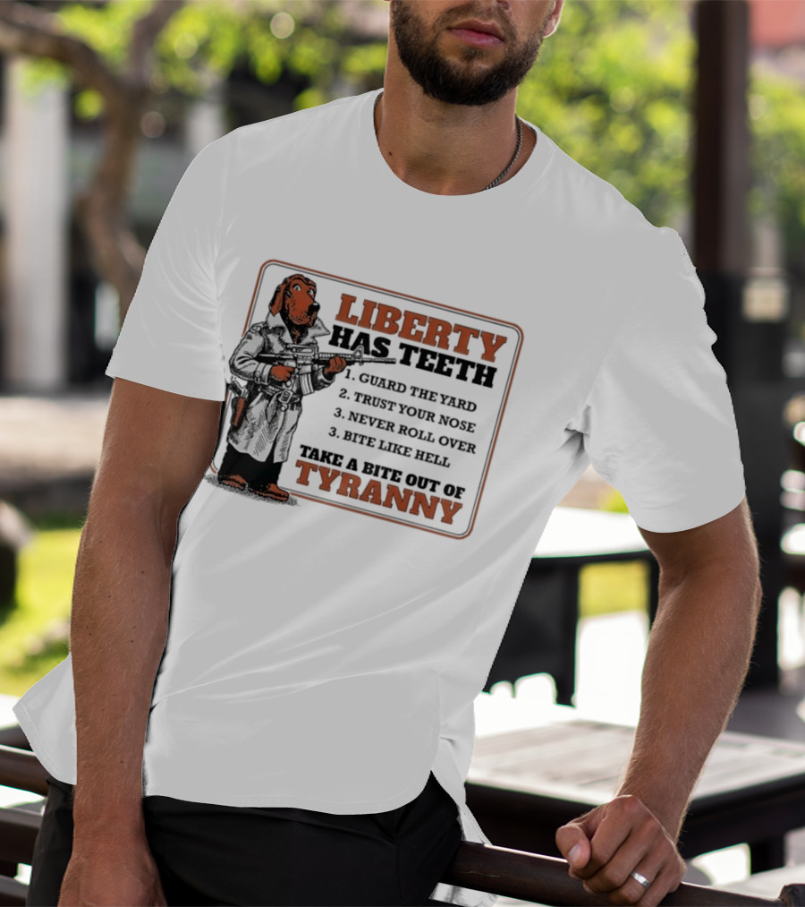 Liberty Has Teeth Guard The Yard Trust Your Nose Never Roll Over Bite Like Hell Take A Bite Out Of Tyranny T-Shirt