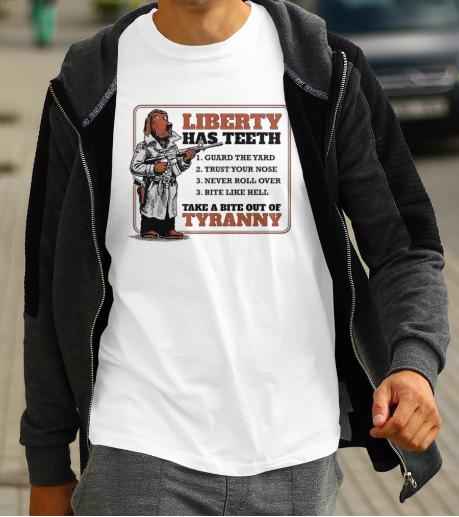 Liberty Has Teeth Guard The Yard Trust Your Nose Never Roll Over Bite Like Hell Take A Bite Out Of Tyranny T-Shirt