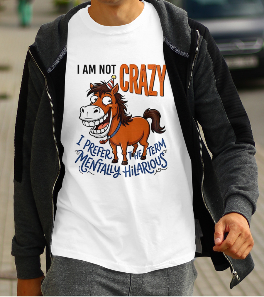 I Am Not Crazy I Prefer The Term Mentally Hilarious Horse T-Shirt