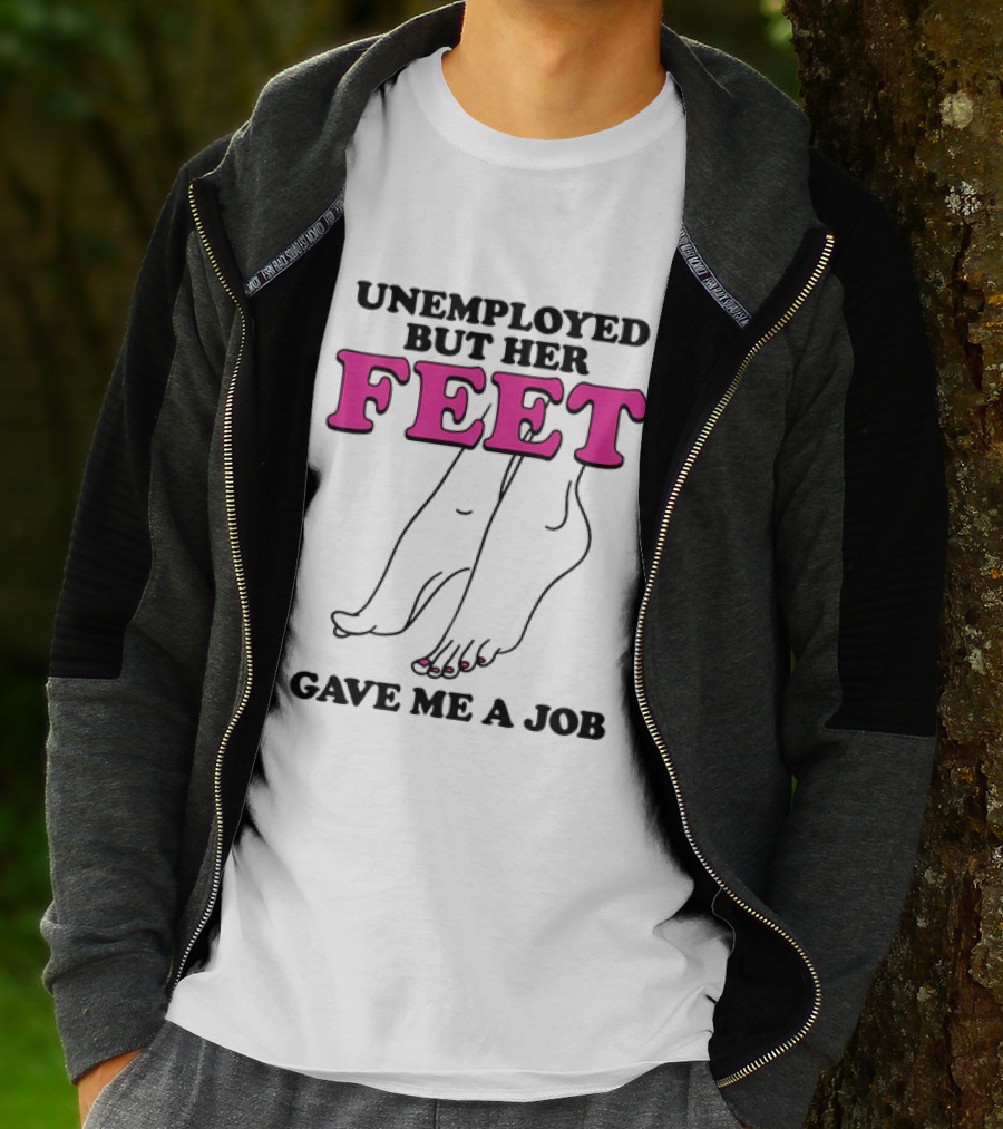 Unemployed But Her Feet Gave Me A Job Feet Drawing T-Shirt