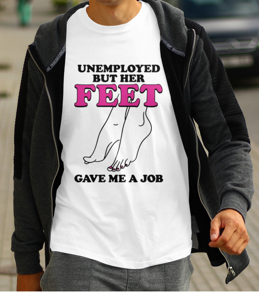 Unemployed But Her Feet Gave Me A Job Feet Drawing T-Shirt