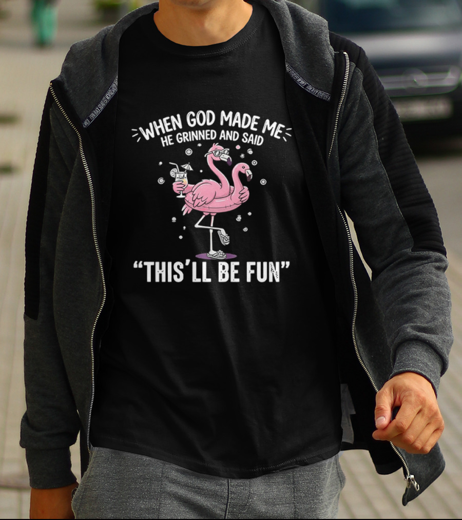 When God Made Me He Grinned And Said This'll Be Fun Flamingo T-Shirt