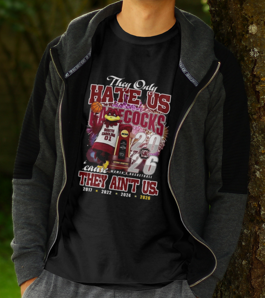 They Only Hate Us Gamecocks Cause They Ain't Us South Carolina Champions 2017 2020 2022 2024 2026 T-Shirt
