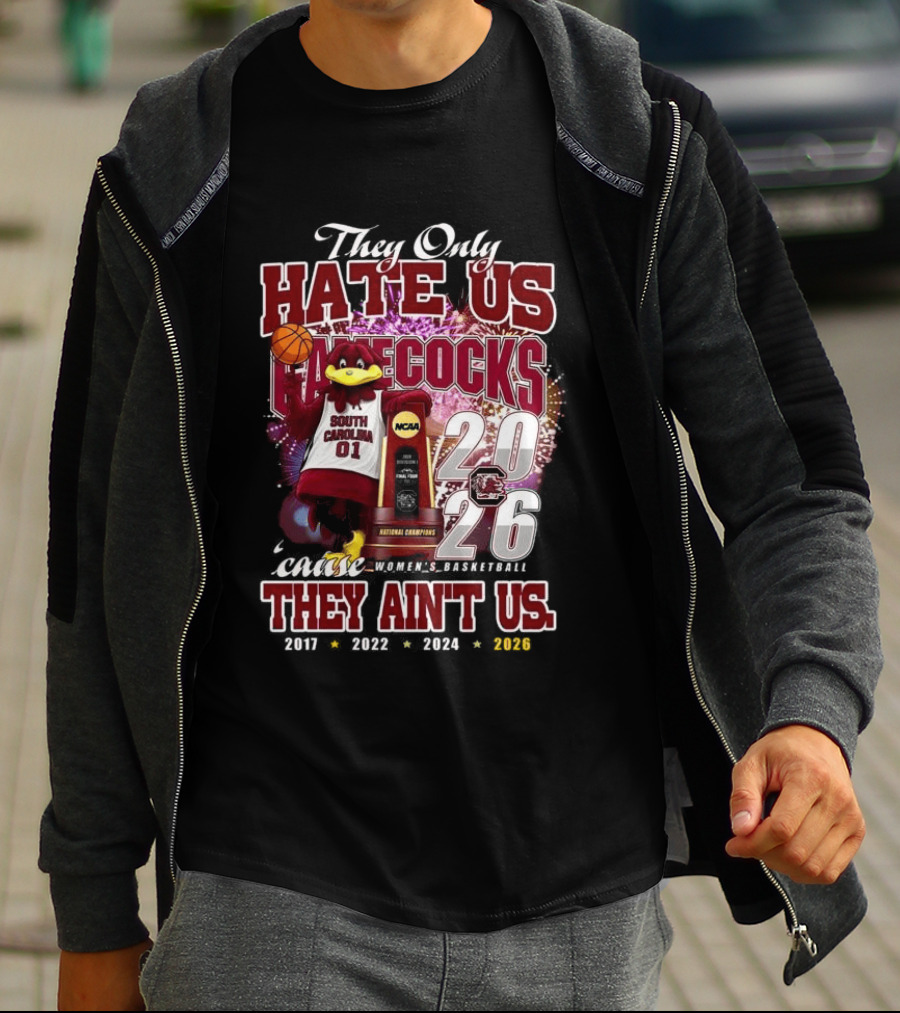 They Only Hate Us Gamecocks Cause They Ain't Us South Carolina Champions 2017 2020 2022 2024 2026 T-Shirt