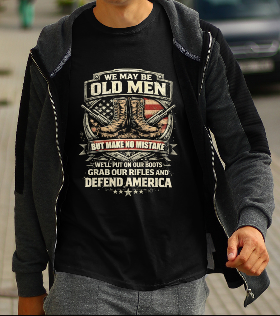 We May Be Old Men Make No Mistake Boots Defend America 2026 T-Shirt