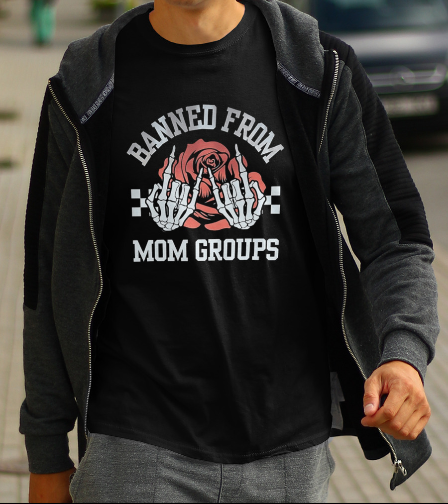 Banned From Mom Groups Skeleton Hands Middle Finger Roses T-Shirt