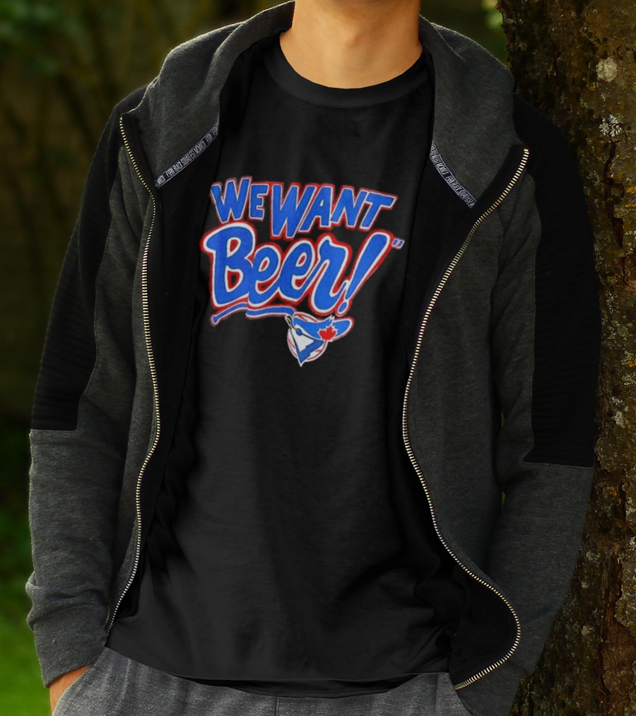 Toronto Blue Jays We Want Beer Fan T-Shirt
