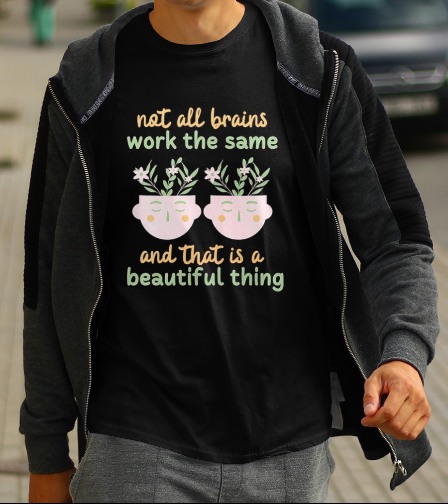 Not All Brains Work The Same And That Is A Beautiful Thing Green Yellow Pink Plants Flowers Faces T-Shirt
