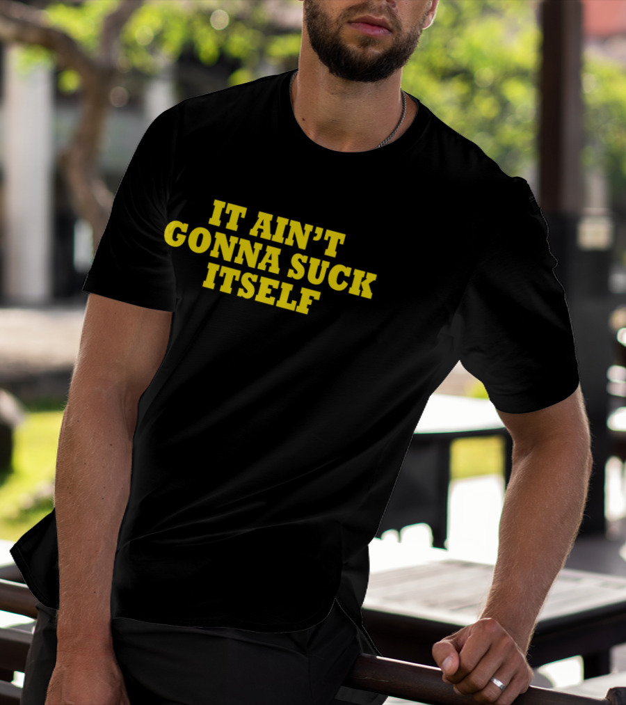 It Ain't Gonna Suck Itself Bold Yellow T-Shirt